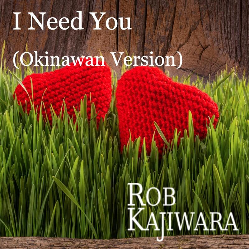 I Need You (Okinawan Version) Rob Kajiwara