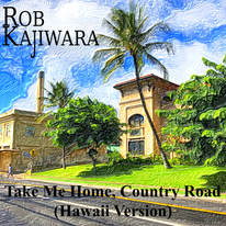 New single by Rob Kajiwara - Take Me Home Country Road (Hawaii Version)